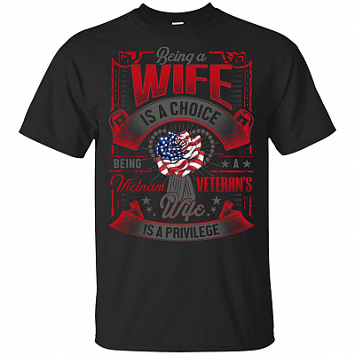 Be-ing A Wife Is A Choice Be-ing A Vietnam Veteran's Wife Is A Privilege T-Shirt - Veteran Gift Shirt