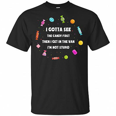 I Gotta See The Candy First Then I Get In The Van I'm Not-Stupid T-Shirt - Creepy Adult Shirt