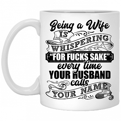 Being A Wife Is Whispering For Fucks Sake Ceramic Coffee Mug - Beer Stein -Water Bottle - Color Changing Mug