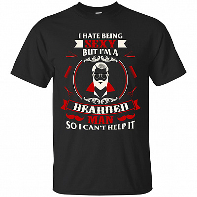 I Hate Being Sexy But I'm A Bearded Man T-Shirt