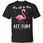 It Is AllIn The Attitude T-Shirt - Funny Flamingo Gift Shirt