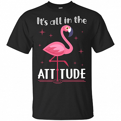 It Is AllIn The Attitude T-Shirt - Funny Flamingo Gift Shirt