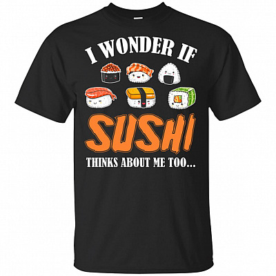I Wonder If Sushi Thinks About Me-Too T-Shirt - Funny Japanese Sushi Lover Shirt