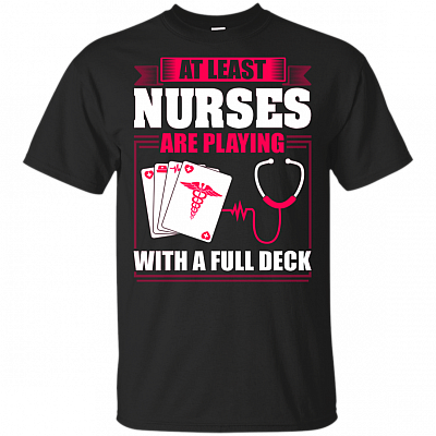 At Least Nurses Are Playing With A Full De-ck T-Shirt