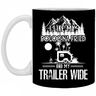 Like My Bologna Fried And My Trailer Wide Ceramic Coffee Mug-Travel Mug-Beer Stein-Stainless Water Bottle-Color Changing Mug