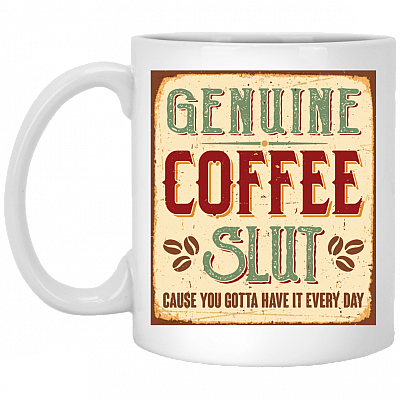 Genuine Coffee Slut Cause You Gotta Have It Every Day Coffee Mug - Beer Stein -Water Bottle - Color Changing Mug