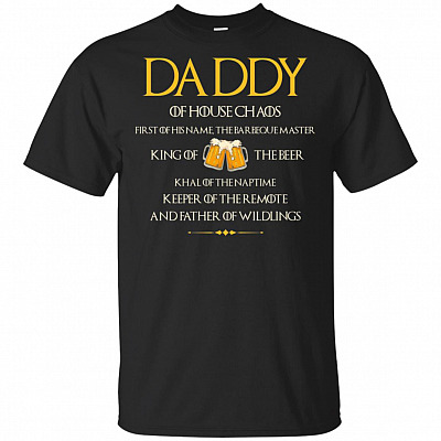 Daddy Of House Chaos First Of His Name T-Shirt King Of The Beer Khal Of The Naptime T-Shirt Tee Shirt