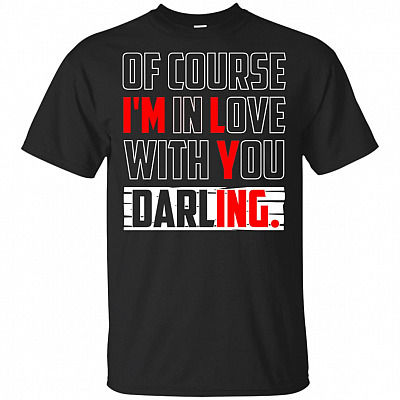 Of Course I'm In Love With You Darling T-Shirt - I'm Lying V-Neck Shirt