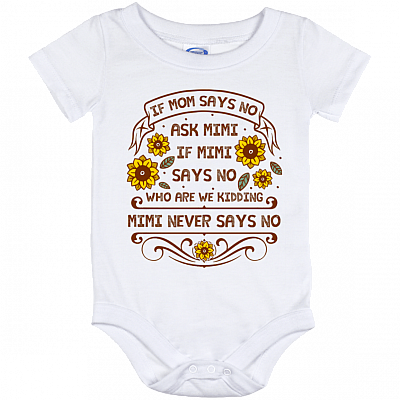 If Mom Says No Ask Mimi If Mimi Says No Who Are We Kidding Mimi Never Says No Baby Onesie - Infant Bodysuit - Toddler