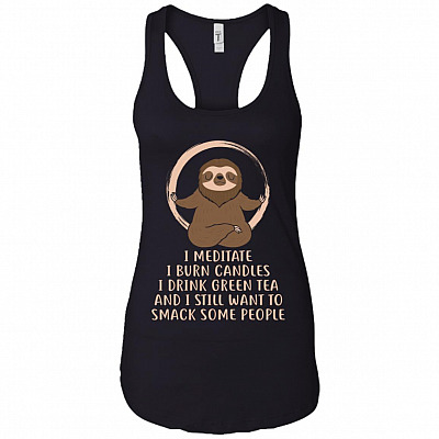 I Meditate I Burn Candles I Drink Green Tea And I Still Want To Smack Some People Tank Top Shirt