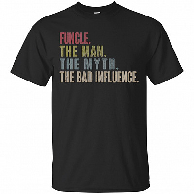Funcle The Man The Myth The Bad Influence T-Shirt - Druncle Shirt