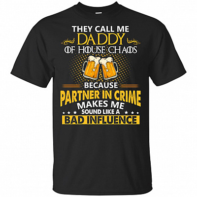 They Call Me Daddy Of House Chaos T-Shirt - King Of Beer Shirt Fathers Day T-Shirt Partner In Crime T-Shirt Tee