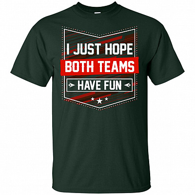 Alternative view of I Just Hope Both Teams Have Fun Funny T-Shirt