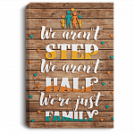 We Aren't Step We Aren't Half We Are Just Family Gallery Wrapped Framed Canvas Prints - Unframed Poster