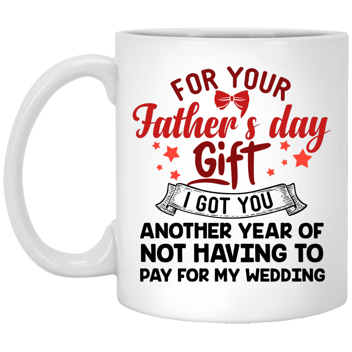 for your father's day gift i got you another year of not having to pay for my wedding