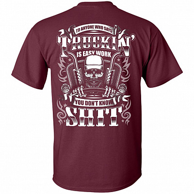 To Anyone Who Says Truckin' Is Easy Work You Don't Know Shit T-shirt - V-neck Skull Tee
