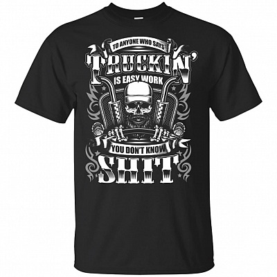 To Anyone Who Says Truckin' Is Easy Work You Don't Know Shit T-shirt - V-neck Skull Tee