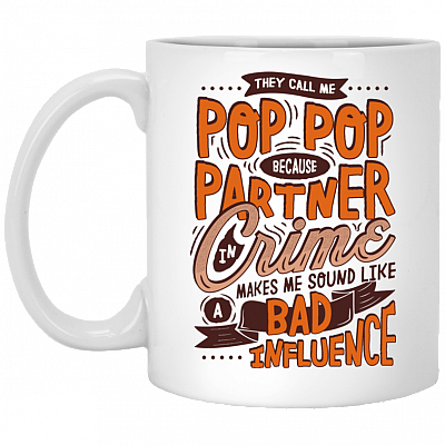 They Call Me Pop Pop Because Partner In Crime Makes Me Sound Like A Bad Influence Coffee Mug-Beer Stein-Water Bottle