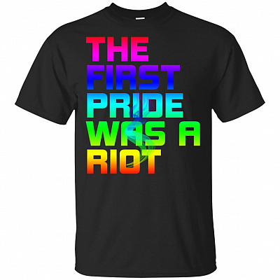 The First Pride Was A Ri-ot T-Shirt - LGBT Pride Shirt