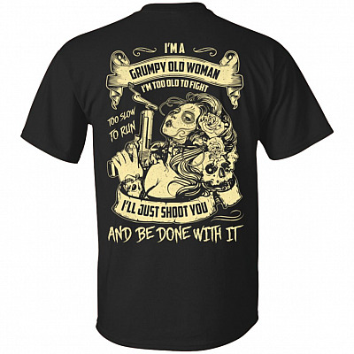 I'm A Grumpy Old Woman Too Old To Fight Too Slow To Run Funny Print On Back T-Shirt