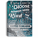 If You Have To Choose Between Being Kind Gallery Wrapped Framed Canvas Prints - Unframed Poster - Home Decor Wall Art