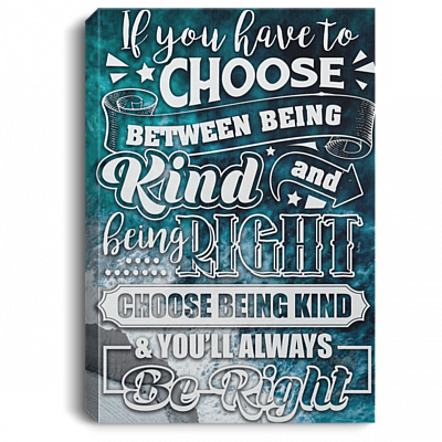 If You Have To Choose Between Being Kind Gallery Wrapped Framed Canvas Prints - Unframed Poster - Home Decor Wall Art