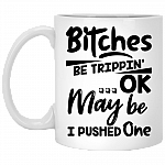 Bitches Be Trippin' Ok May Be I Pushed One Ceramic Coffee Mug - Beer Stein -Water Bottle - Color Changing Mug