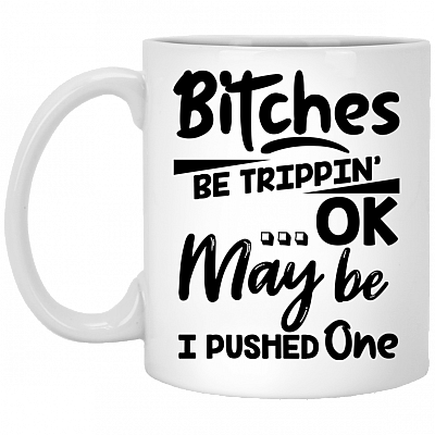 Bitches Be Trippin' Ok May Be I Pushed One Ceramic Coffee Mug - Beer Stein -Water Bottle - Color Changing Mug