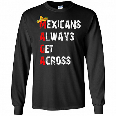 Mexicans Always Get Across Sombrero Funny Immigrants Hoodie - Sweatshirt - Long Sleeve Shirt