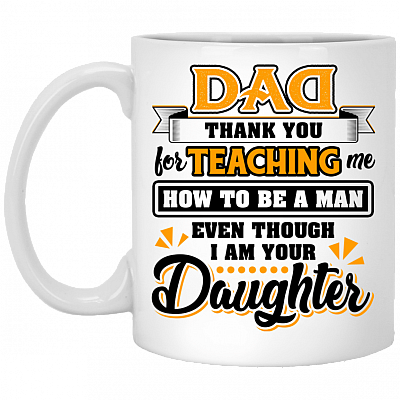 Dad Thank You For Teaching Me How To Be A Man Even Though I'm Your Daughter Coffee Mug