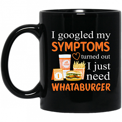 I Googled My Symptoms Turned Out I Just Need Burger Coffee Mug – Travel Mug – Beer Stein