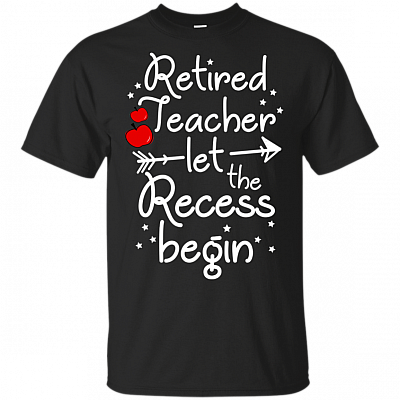 Retired Teacher Let The-Recess Begin T-Shirt - Funny Retirement Gift for Retired Teacher Shirt