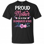 Proud-Mother Of a Few Dumbass Kids T-Shirt
