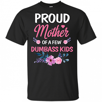 Proud-Mother Of a Few Dumbass Kids T-Shirt