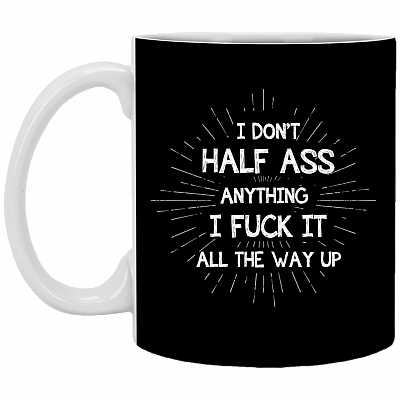 I Don't Half Ass Anything I Fuck It Ceramic Coffee Mug - Beer Stein -Water Bottle - Color Changing Mug