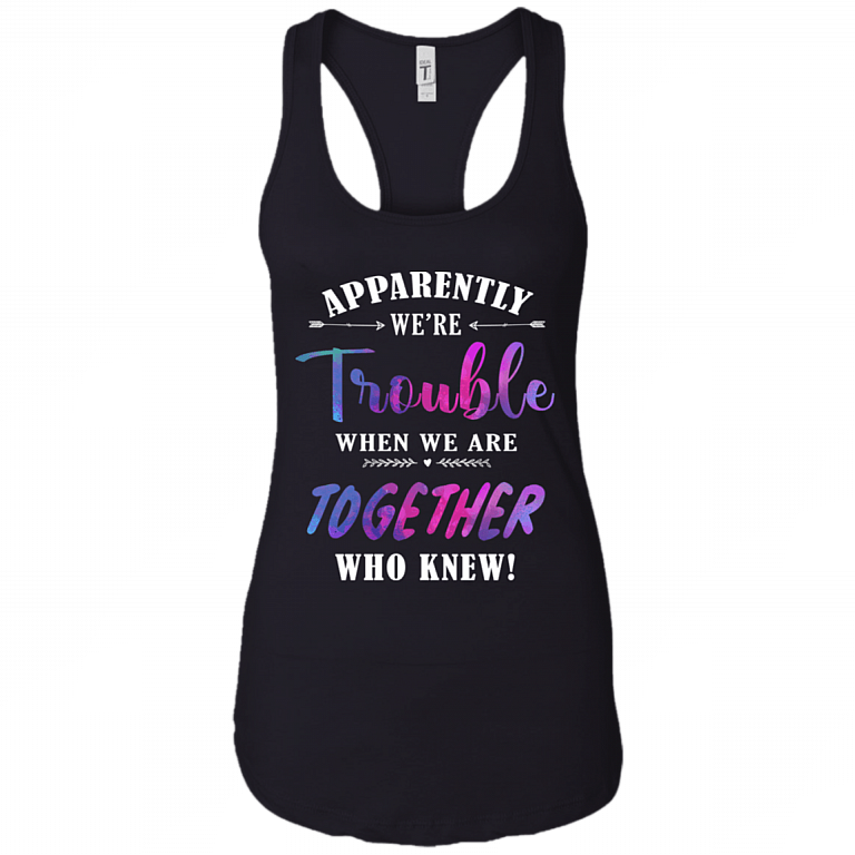Apparently We're Trouble When We are Together Who Knew Cotton Tank Top Tee - Racerback Tank ...