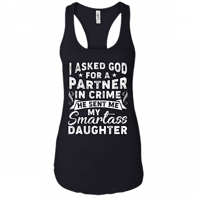 I Asked God for A Partner in Crime He Sent Me My Smartass Daughter Racerback Tank Top