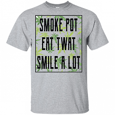Smoke Pot Eat Twat Smile A Lot Cannabis T-Shirt