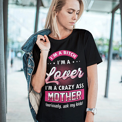 Alternative view of I'm A Bitch I'm A Lover I'm A Crazy Ass Mother Seriously Ask My Kids T-Shirt