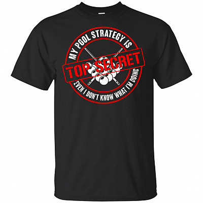 My Pool Strategy Is Top Secret Even I Don't Know What I'm Doing T-Shirt - Funny Pool Player Billiards Shirt