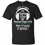 I Hate It When I'm Singing A Song And Someone Corrects Me T-Shirt - Doing a Remix Shirt