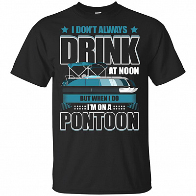 I Don't Always Drink At Noonn But When I Do I'm On A Pontoon T-Shirt - Funny Boating Lake Shirt
