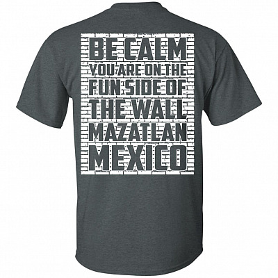 Alternative view of Be Calm You are On The Fun Side of The Wall Mazatlan Mexico Print On Back T-Shirt