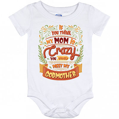 If You Think My Mom Is Crazy You Should Meet Me Godmother Baby Onesie - Baby Infant Bodysuit - Toddler Shirt