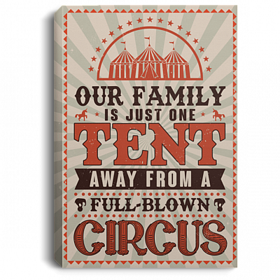 Our Family Is Just One Tent Away From A Full Blown Circus Gallery Wrapped Framed Canvas Prints - Unframed Poster