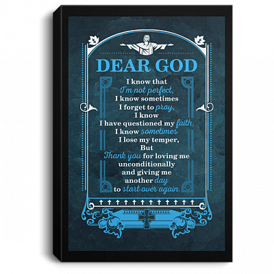 Dear God I Know That I'm Not Perfect But Thank You For Loving Me Unconditionally and Giving Me Another Day To Start Over Again Framed Canvas – Unframed Poster