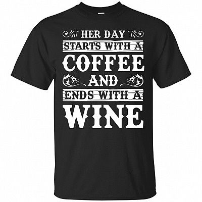 Her Day Starts With A Coffee And End With A Wine T-Shirt - Funny Shirts