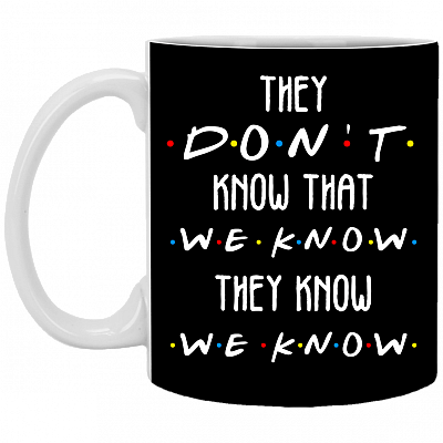 They Don't Know That We Know They Know We Know Ceramic Coffee Mug - Beer Stein -Water Bottle - Color Changing Mug
