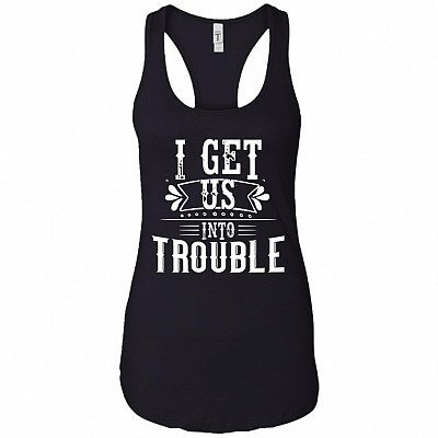 I Get Us Into Trouble Cotton Tank Top Tee - Ladies Racerback Tank