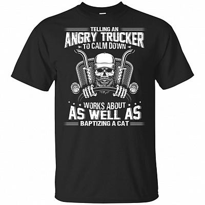 Telling An Angry Trucker To Calm Down Works About T-Shirt